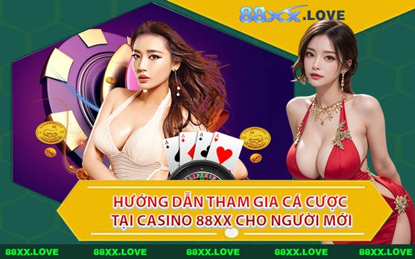 Hướng Dẫn Tham Gia Cá Cược Tại Casino 88XX Cho Người Mới