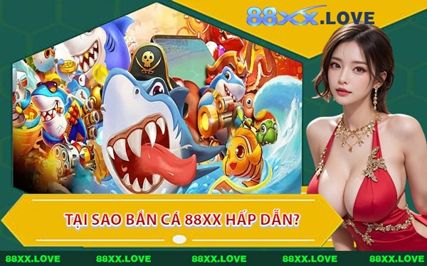 Tại Sao Bắn Cá 88XX Hấp Dẫn?