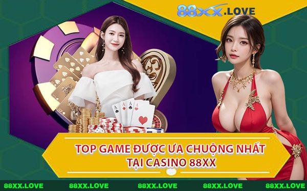 Top Game Được Ưa Chuộng Nhất Tại Casino 88XX